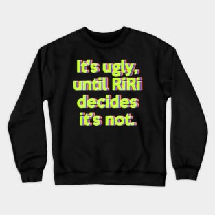 It's ugly, until RiRi decides it’s not. Crewneck Sweatshirt